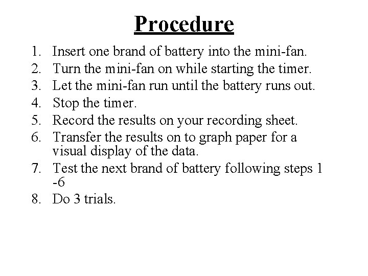 Procedure 1. 2. 3. 4. 5. 6. Insert one brand of battery into the