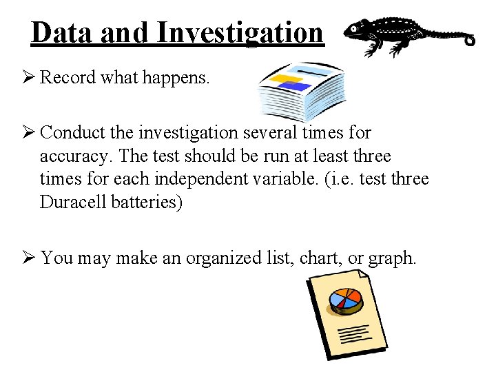 Data and Investigation Ø Record what happens. Ø Conduct the investigation several times for