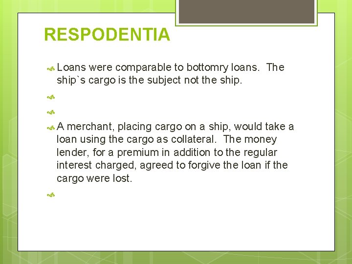 RESPODENTIA Loans were comparable to bottomry loans. The ship`s cargo is the subject not
