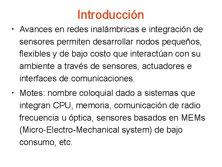 Introducción • Avances en redes inalámbricas e integración de sensores permiten desarrollar nodos pequeños,