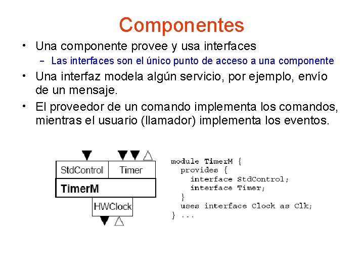 Componentes • Una componente provee y usa interfaces – Las interfaces son el único