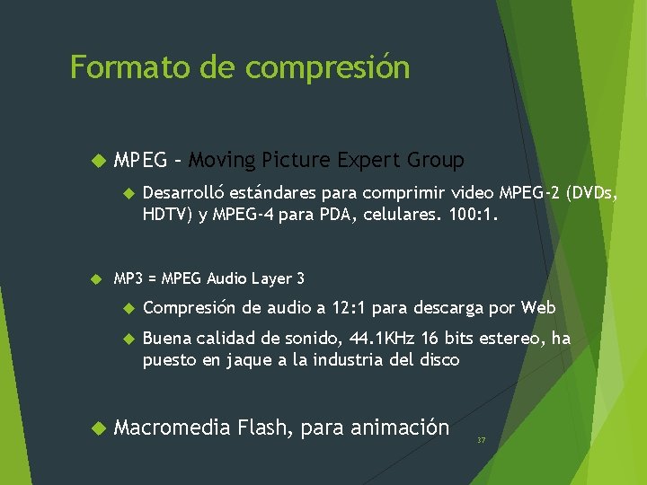 Formato de compresión MPEG – Moving Picture Expert Group Desarrolló estándares para comprimir video