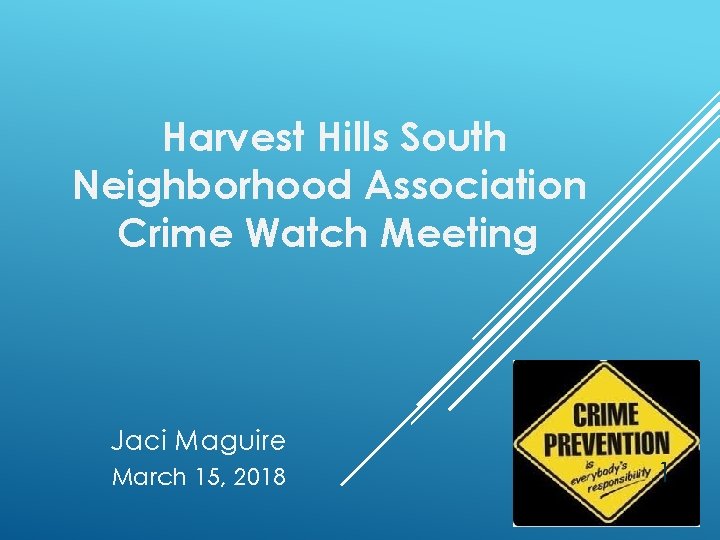 Harvest Hills South Neighborhood Association Crime Watch Meeting Jaci Maguire March 15, 2018 1