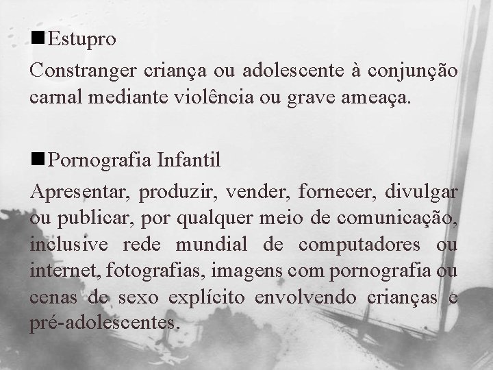 n Estupro Constranger criança ou adolescente à conjunção carnal mediante violência ou grave ameaça.