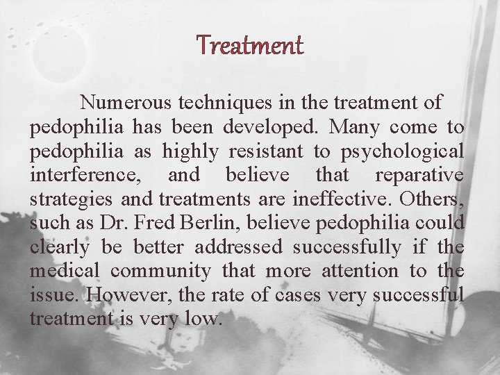 Treatment Numerous techniques in the treatment of pedophilia has been developed. Many come to