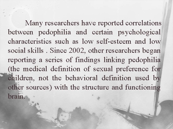 Many researchers have reported correlations between pedophilia and certain psychological characteristics such as low