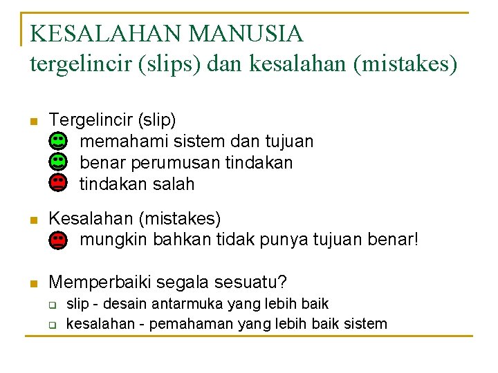 KESALAHAN MANUSIA tergelincir (slips) dan kesalahan (mistakes) n Tergelincir (slip) memahami sistem dan tujuan