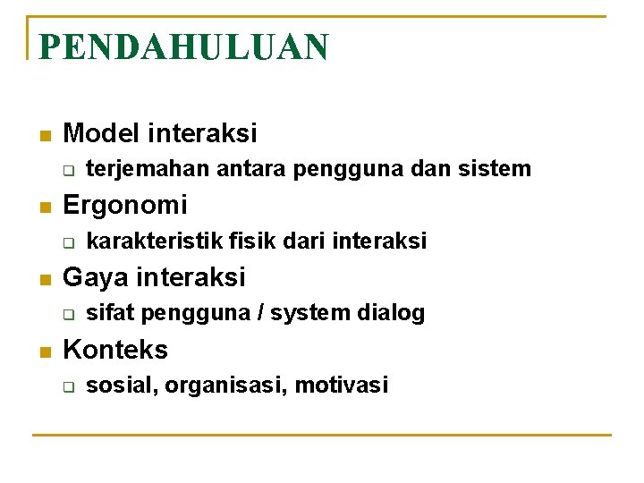 PENDAHULUAN n Model interaksi q n Ergonomi q n karakteristik fisik dari interaksi Gaya