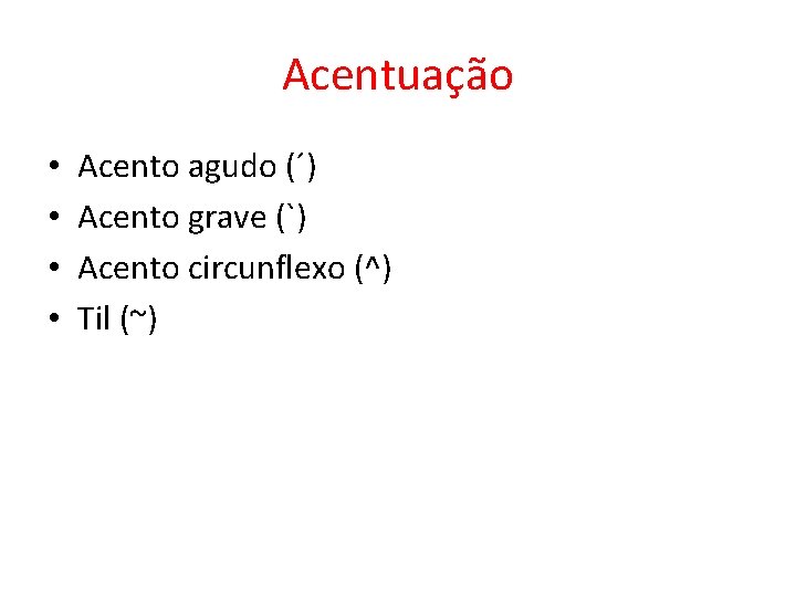 Acentuação • • Acento agudo (´) Acento grave (`) Acento circunflexo (^) Til (~)