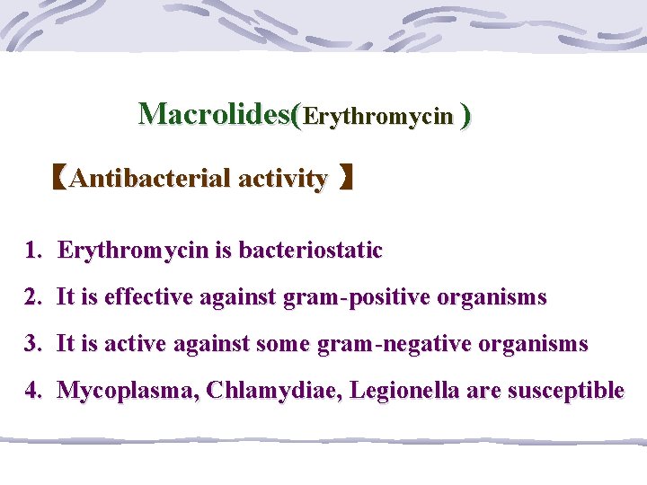 Macrolides(Erythromycin ) 【Antibacterial activity 】 1. Erythromycin is bacteriostatic 2. It is effective against