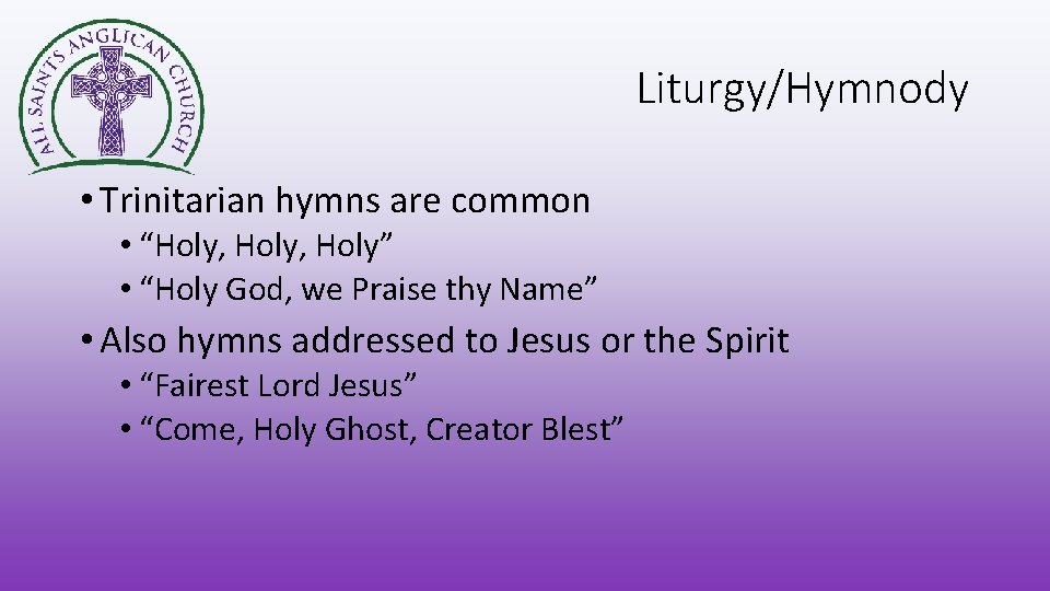 Liturgy/Hymnody • Trinitarian hymns are common • “Holy, Holy” • “Holy God, we Praise