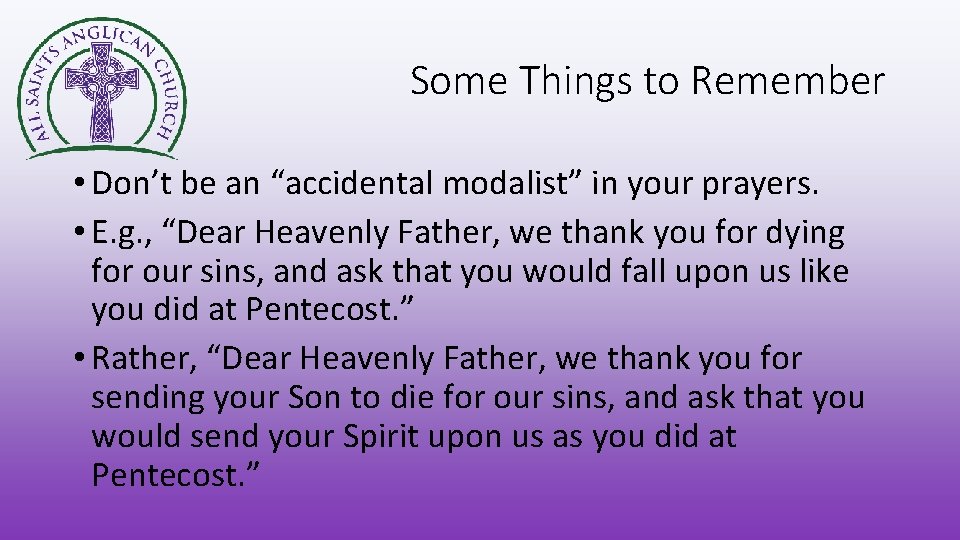 Some Things to Remember • Don’t be an “accidental modalist” in your prayers. •