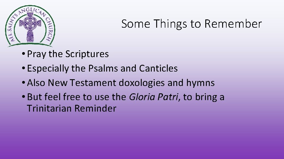 Some Things to Remember • Pray the Scriptures • Especially the Psalms and Canticles