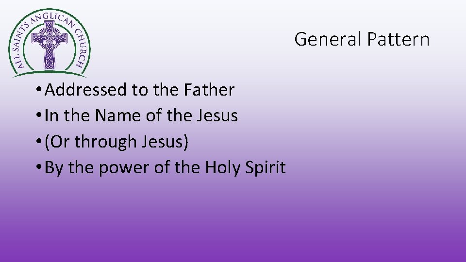 General Pattern • Addressed to the Father • In the Name of the Jesus