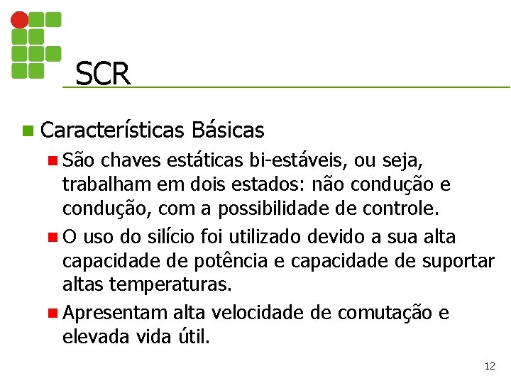 SCR n Características Básicas n São chaves estáticas bi-estáveis, ou seja, trabalham em dois