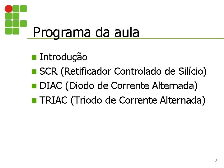 Programa da aula n Introdução n SCR (Retificador Controlado de Silício) n DIAC (Diodo