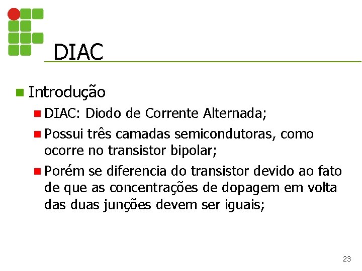 DIAC n Introdução n DIAC: Diodo de Corrente Alternada; n Possui três camadas semicondutoras,