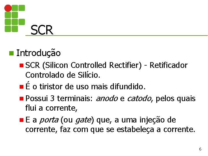 SCR n Introdução n SCR (Silicon Controlled Rectifier) - Retificador Controlado de Silício. n