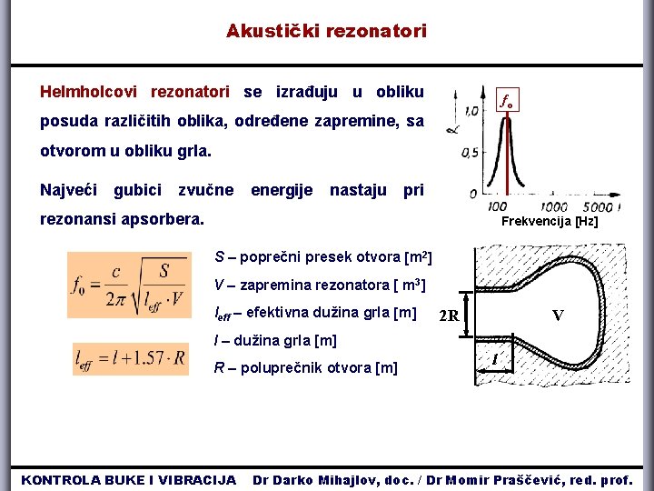 Akustički rezonatori Helmholcovi rezonatori se izrađuju u obliku fo posuda različitih oblika, određene zapremine,