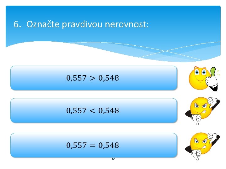 6. Označte pravdivou nerovnost: 16 