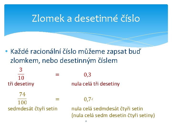 Zlomek a desetinné číslo • Každé racionální číslo můžeme zapsat buď zlomkem, nebo desetinným