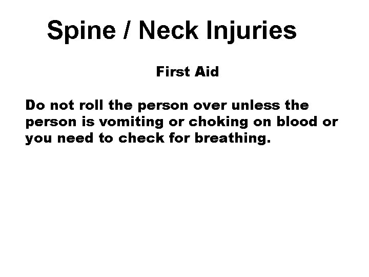 Spine / Neck Injuries First Aid Do not roll the person over unless the