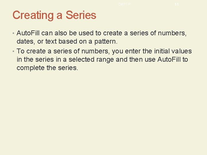 CMPTR 11 Creating a Series • Auto. Fill can also be used to create