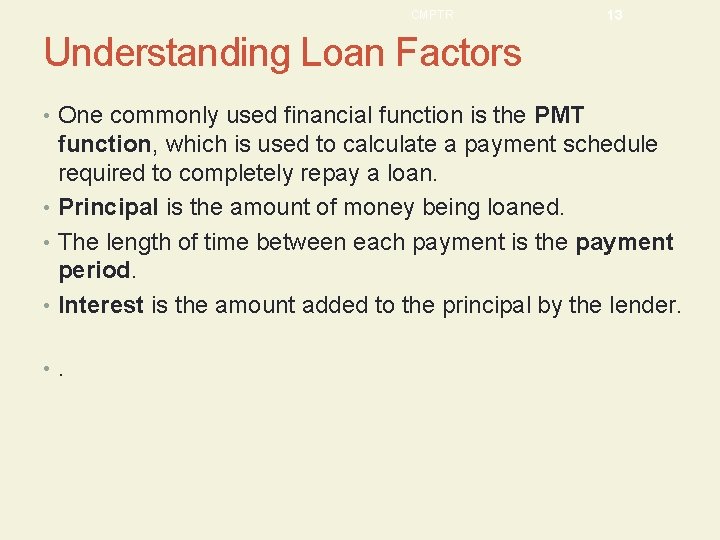 CMPTR 13 Understanding Loan Factors • One commonly used financial function is the PMT
