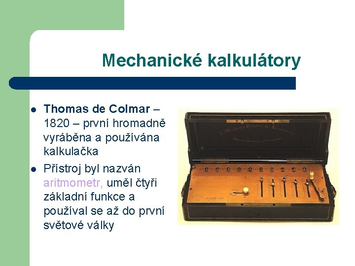 Mechanické kalkulátory l l Thomas de Colmar – 1820 – první hromadně vyráběna a