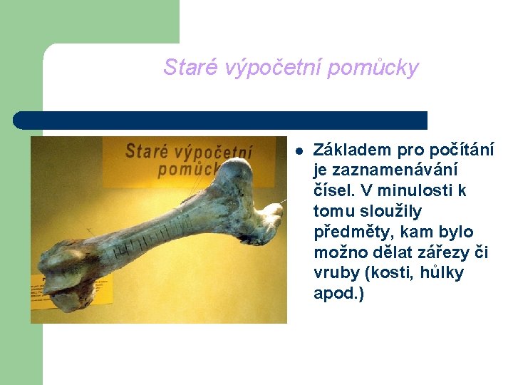 Staré výpočetní pomůcky l Základem pro počítání je zaznamenávání čísel. V minulosti k tomu