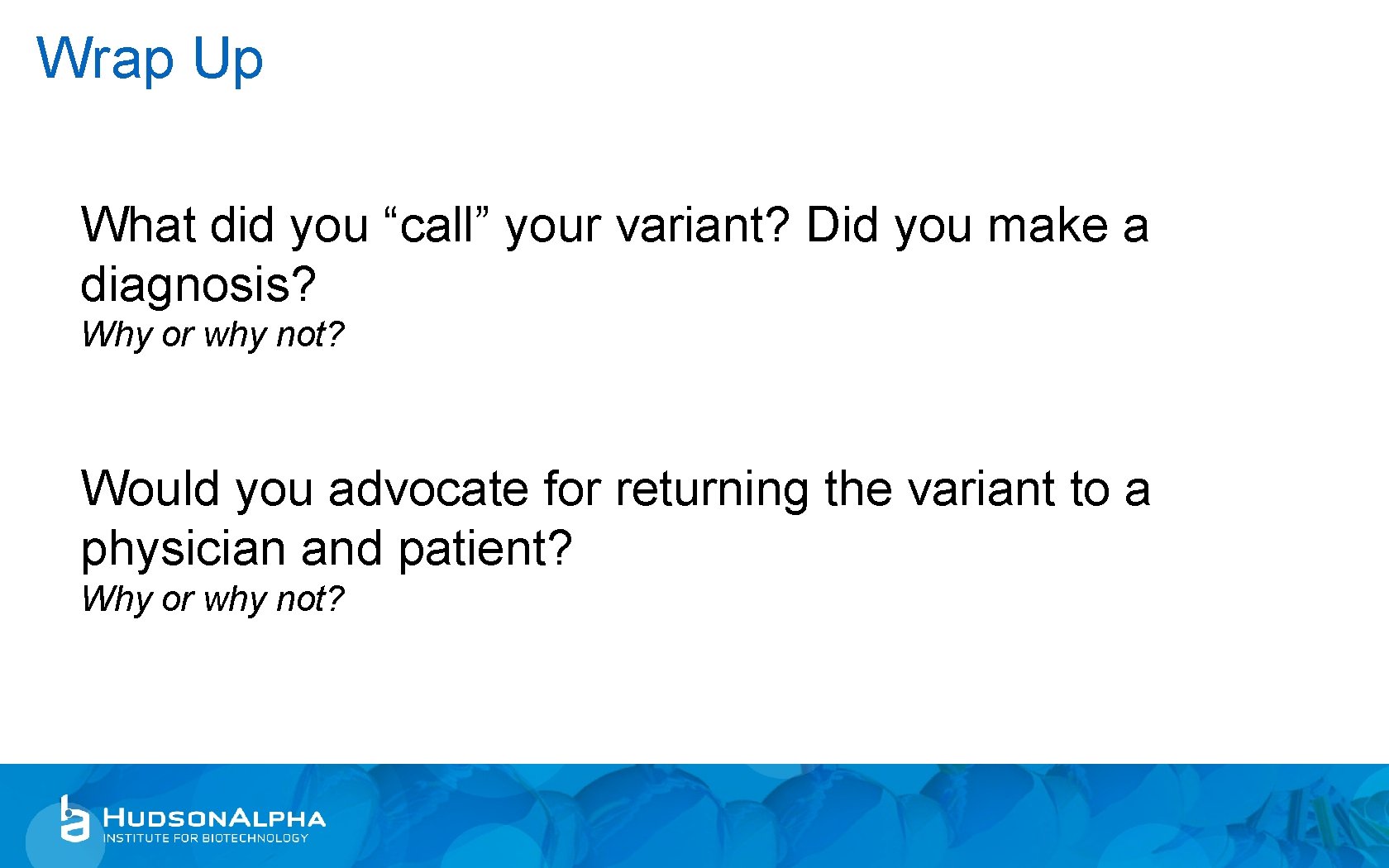 Wrap Up What did you “call” your variant? Did you make a diagnosis? Why
