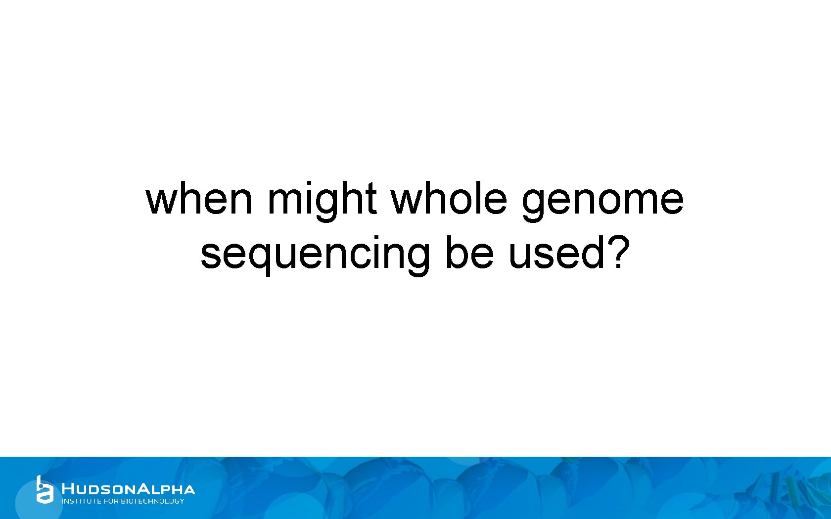when might whole genome sequencing be used? 