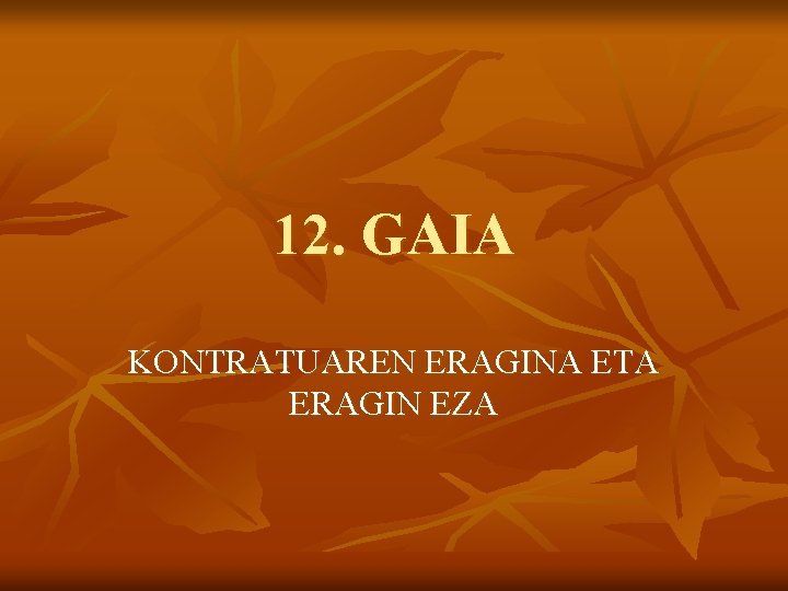 12. GAIA KONTRATUAREN ERAGINA ETA ERAGIN EZA 