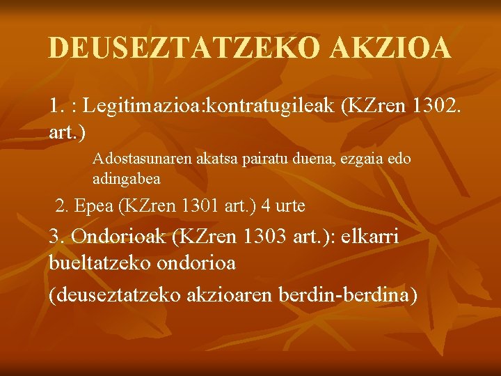 DEUSEZTATZEKO AKZIOA 1. : Legitimazioa: kontratugileak (KZren 1302. art. ) Adostasunaren akatsa pairatu duena,