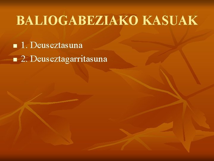 BALIOGABEZIAKO KASUAK n n 1. Deuseztasuna 2. Deuseztagarritasuna 