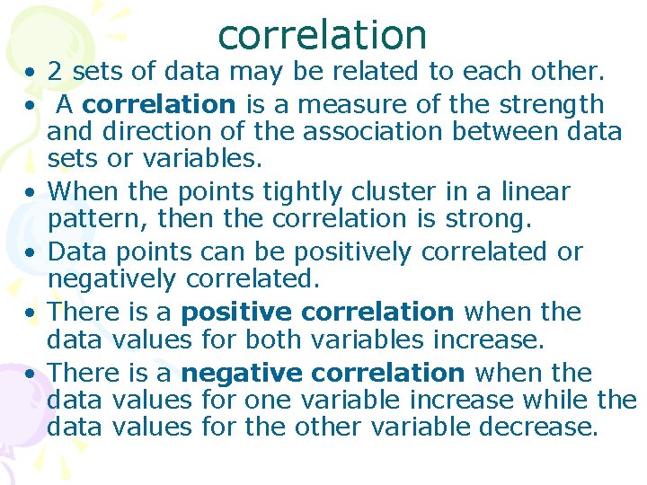 correlation • 2 sets of data may be related to each other. • A