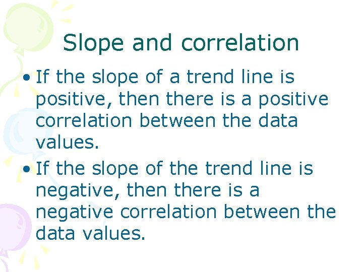 Slope and correlation • If the slope of a trend line is positive, then