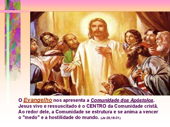 O Evangelho nos apresenta a Comunidade dos Apóstolos. Jesus vivo e ressuscitado é o