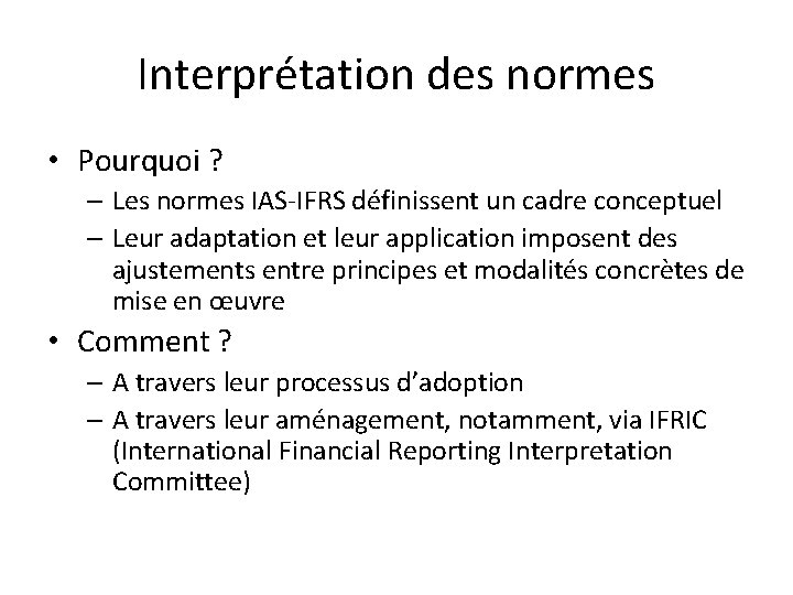 Interprétation des normes • Pourquoi ? – Les normes IAS-IFRS définissent un cadre conceptuel