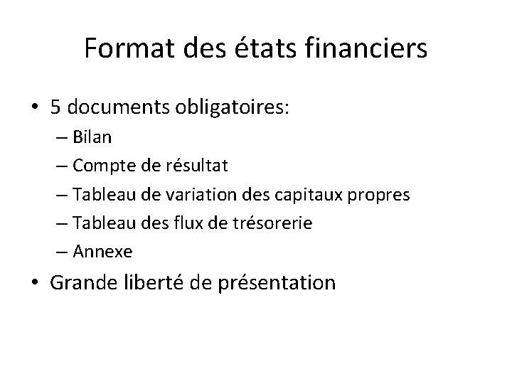 Format des états financiers • 5 documents obligatoires: – Bilan – Compte de résultat