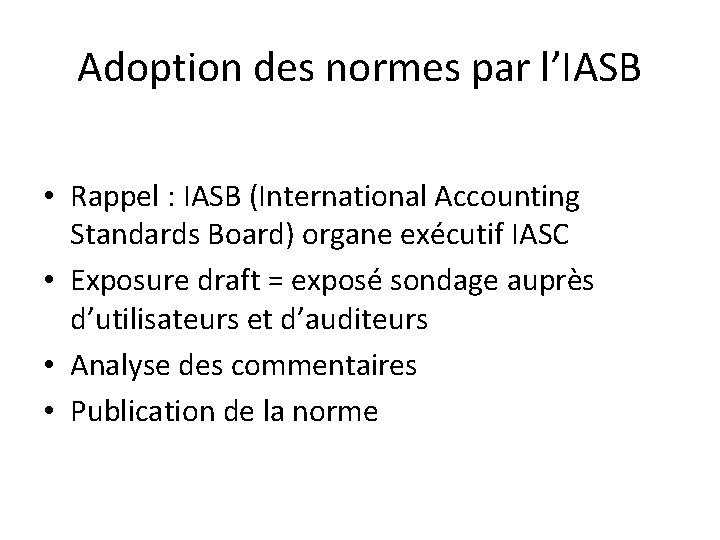 Adoption des normes par l’IASB • Rappel : IASB (International Accounting Standards Board) organe