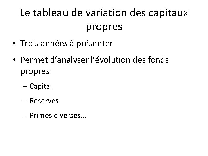 Le tableau de variation des capitaux propres • Trois années à présenter • Permet