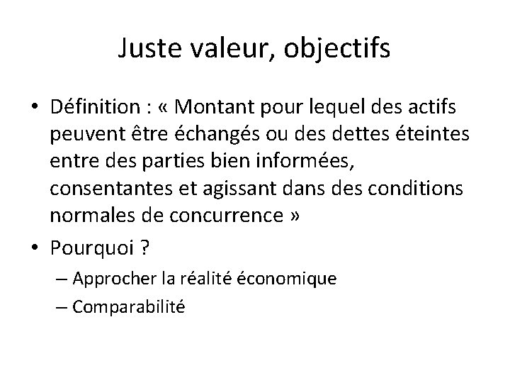 Juste valeur, objectifs • Définition : « Montant pour lequel des actifs peuvent être