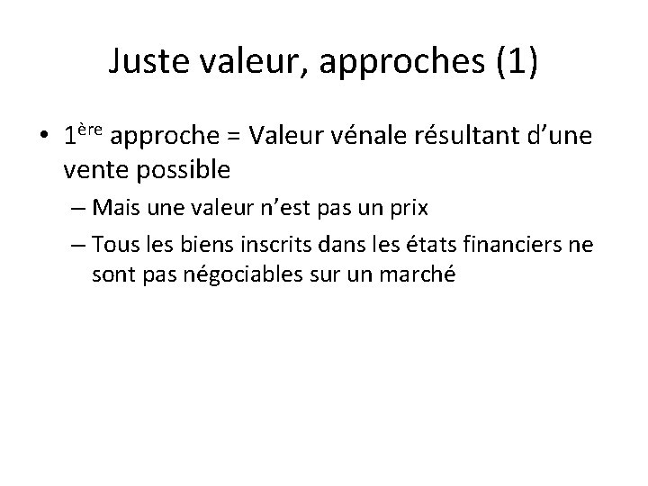 Juste valeur, approches (1) • 1ère approche = Valeur vénale résultant d’une vente possible