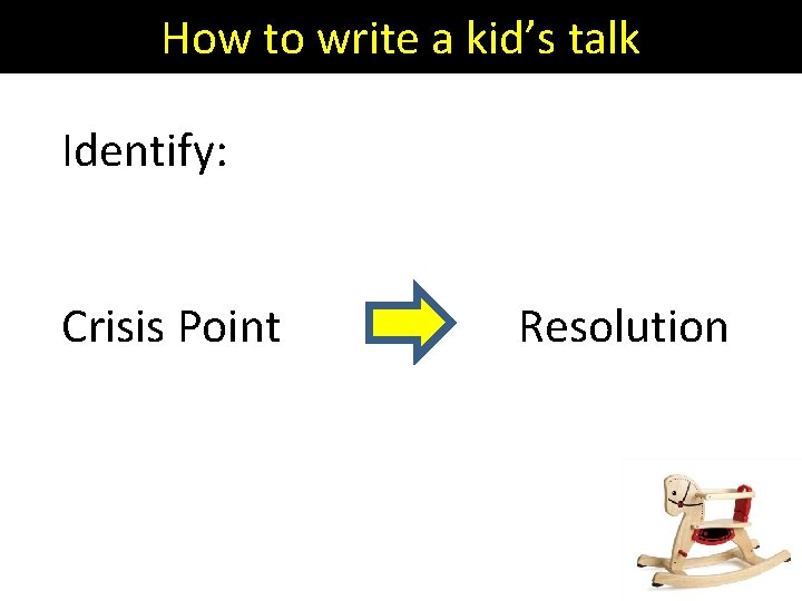 How to write a kid’s talk Identify: Crisis Point Resolution 