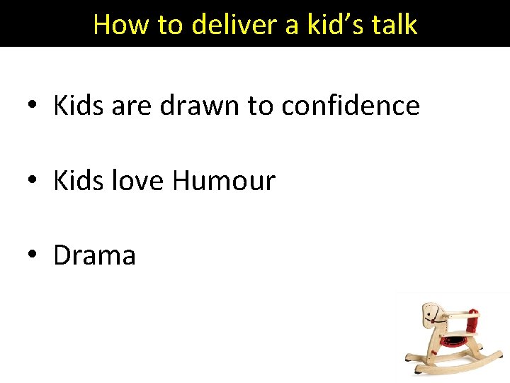 How to deliver a kid’s talk • Kids are drawn to confidence • Kids