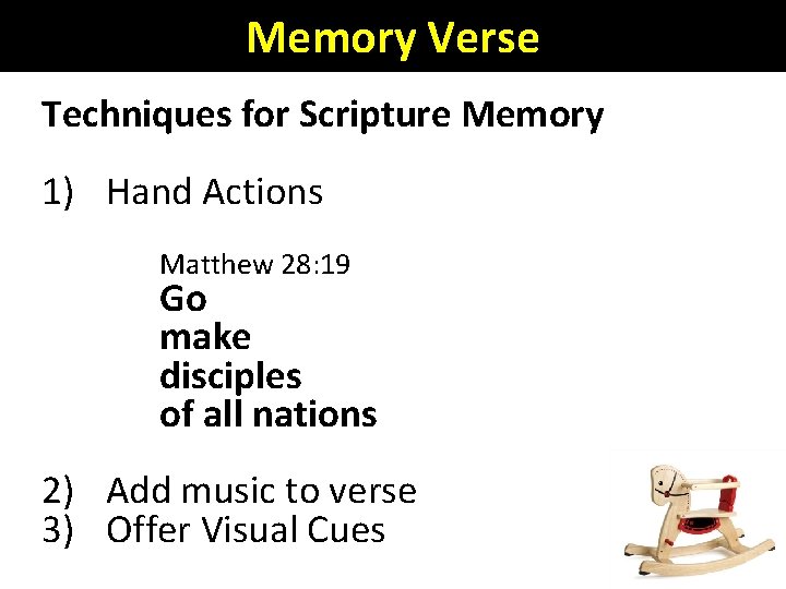 Memory Verse Techniques for Scripture Memory 1) Hand Actions Matthew 28: 19 Go make