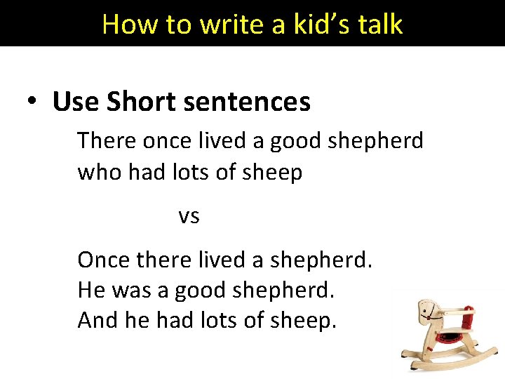 How to write a kid’s talk • Use Short sentences There once lived a
