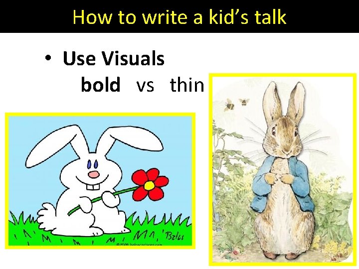 How to write a kid’s talk • Use Visuals bold vs thin 