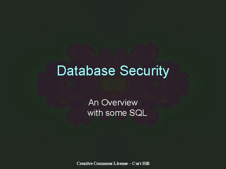 Database Security An Overview with some SQL Creative Commons License – Curt Hill 